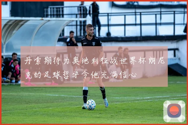 丹索期待为奥地利征战世界杯朗尼克的足球哲学令他充满信心